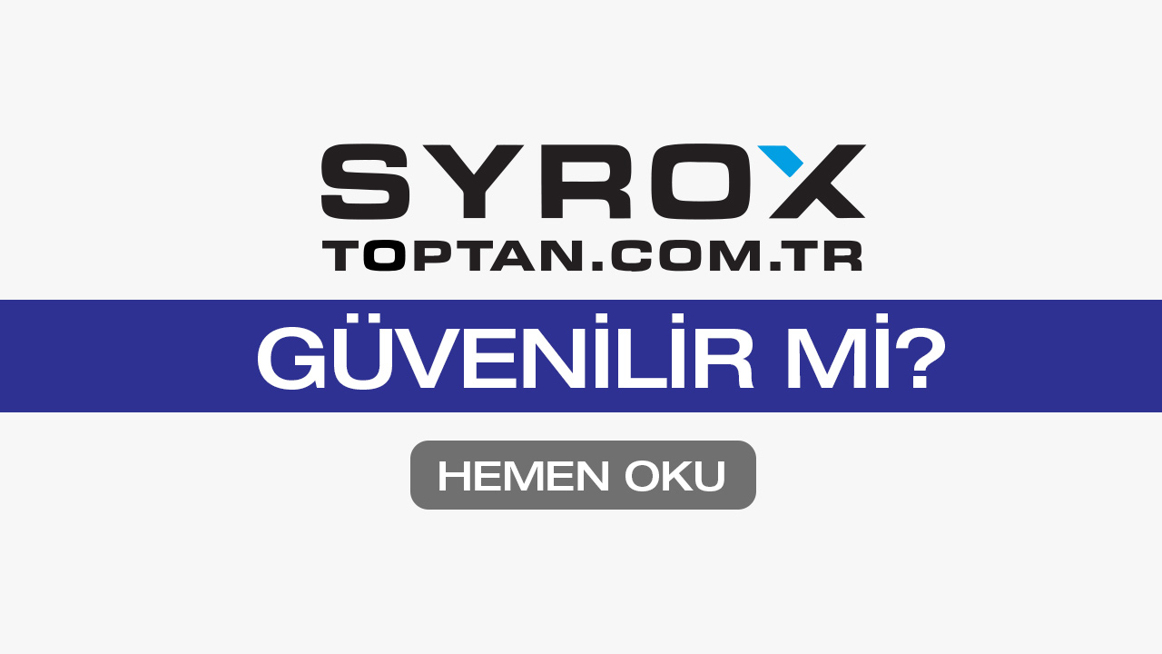 Syrox Toptan Güvenilir mi? Güven İçin 10 Neden